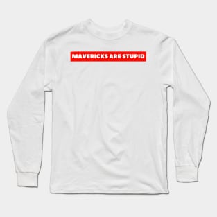 Mavericks Are Stupid Long Sleeve T-Shirt